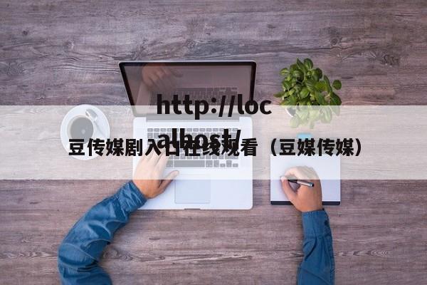 豆传媒剧入口在线观看(豆媒传媒)